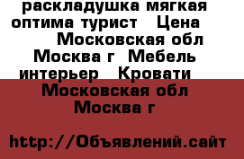 раскладушка мягкая “оптима“турист › Цена ­ 2 700 - Московская обл., Москва г. Мебель, интерьер » Кровати   . Московская обл.,Москва г.